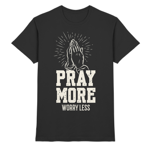 PRAY MORE, WORRY LESS - Premium Shirt - The Cross Label