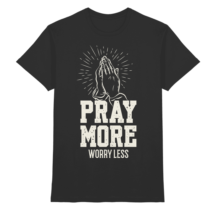 PRAY MORE, WORRY LESS - Premium Shirt - Christliches Shirt