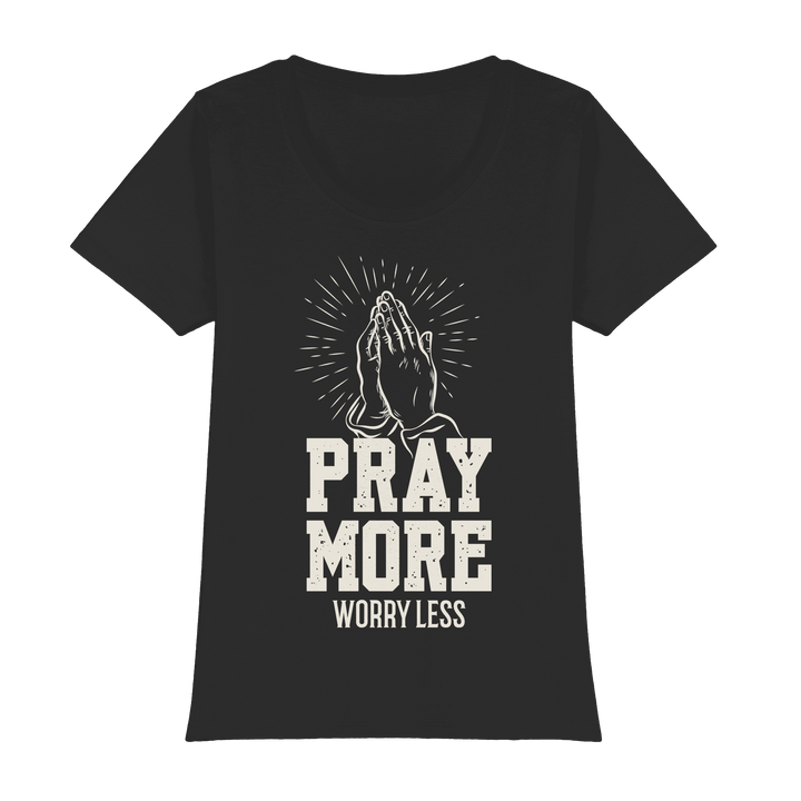 PRAY MORE, WORRY LESS - Womens Premium Classic T-Shirt - Christliches Lady-Shirt